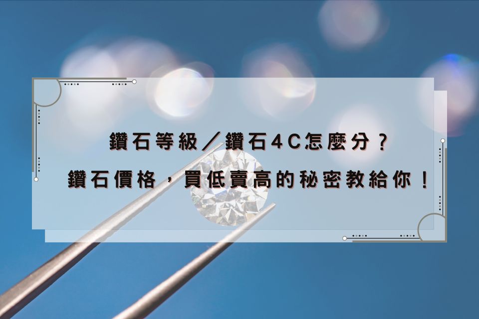 鑽石等級／鑽石4C怎麼分？GIA鑽石價格，買低賣高的秘密教給你！